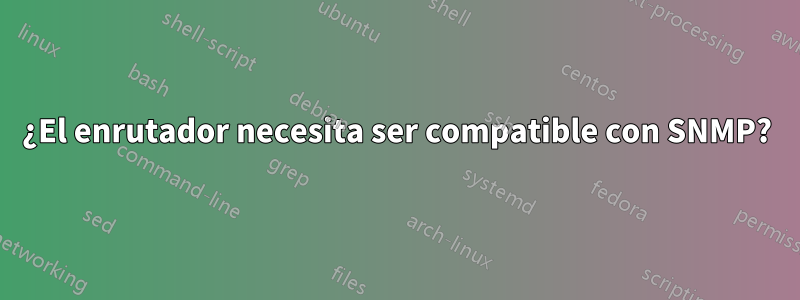 ¿El enrutador necesita ser compatible con SNMP?
