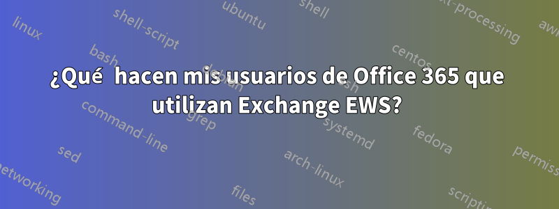 ¿Qué hacen mis usuarios de Office 365 que utilizan Exchange EWS?