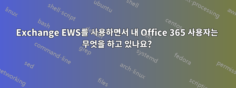 Exchange EWS를 사용하면서 내 Office 365 사용자는 무엇을 하고 있나요?