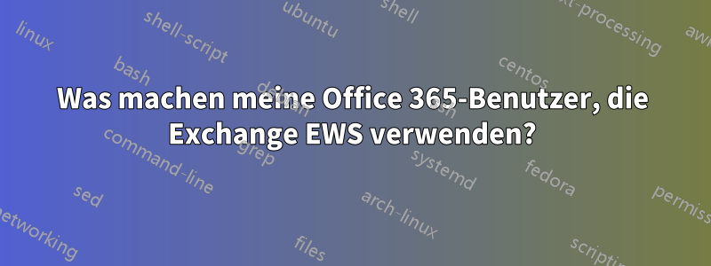 Was machen meine Office 365-Benutzer, die Exchange EWS verwenden?