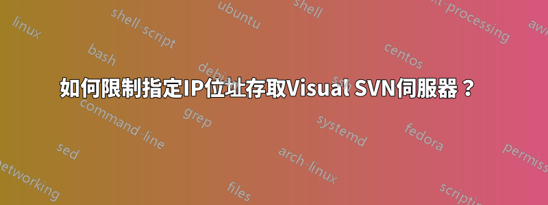 如何限制指定IP位址存取Visual SVN伺服器？ 