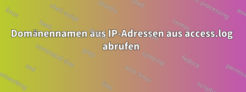 Domänennamen aus IP-Adressen aus access.log abrufen 