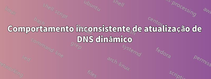 Comportamento inconsistente de atualização de DNS dinâmico