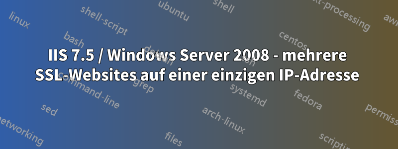 IIS 7.5 / Windows Server 2008 - mehrere SSL-Websites auf einer einzigen IP-Adresse