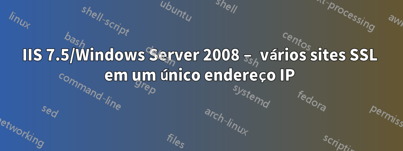 IIS 7.5/Windows Server 2008 – vários sites SSL em um único endereço IP