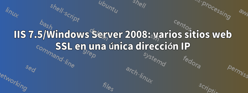 IIS 7.5/Windows Server 2008: varios sitios web SSL en una única dirección IP