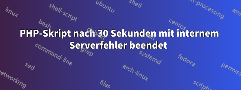 PHP-Skript nach 30 Sekunden mit internem Serverfehler beendet 