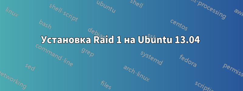 Установка Raid 1 на Ubuntu 13.04