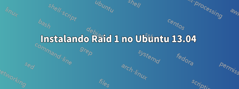 Instalando Raid 1 no Ubuntu 13.04