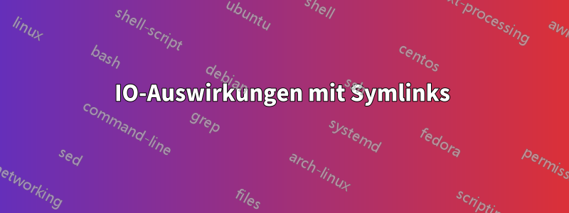 IO-Auswirkungen mit Symlinks