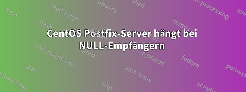 CentOS Postfix-Server hängt bei NULL-Empfängern