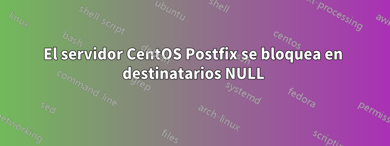 El servidor CentOS Postfix se bloquea en destinatarios NULL