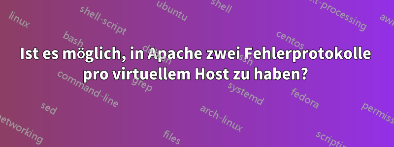 Ist es möglich, in Apache zwei Fehlerprotokolle pro virtuellem Host zu haben?