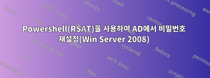 Powershell(RSAT)을 사용하여 AD에서 비밀번호 재설정(Win Server 2008)