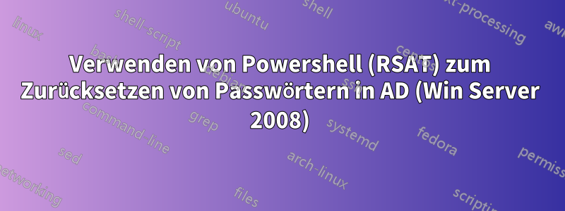 Verwenden von Powershell (RSAT) zum Zurücksetzen von Passwörtern in AD (Win Server 2008)