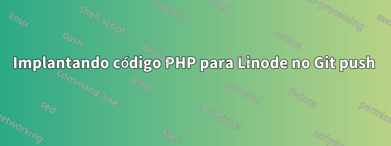 Implantando código PHP para Linode no Git push