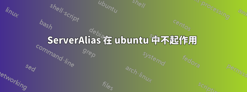 ServerAlias 在 ubuntu 中不起作用