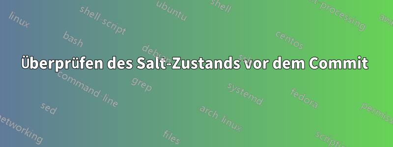 Überprüfen des Salt-Zustands vor dem Commit