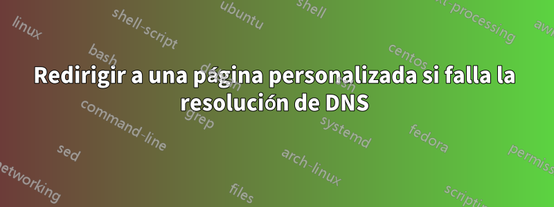 Redirigir a una página personalizada si falla la resolución de DNS