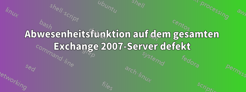 Abwesenheitsfunktion auf dem gesamten Exchange 2007-Server defekt