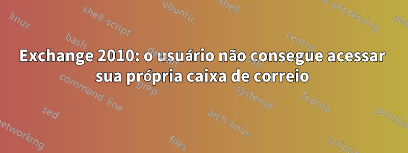 Exchange 2010: o usuário não consegue acessar sua própria caixa de correio