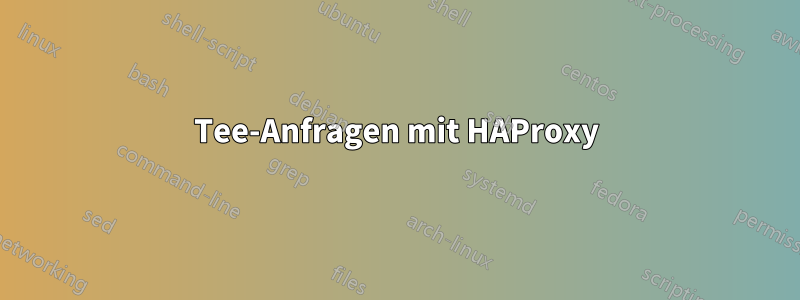 Tee-Anfragen mit HAProxy