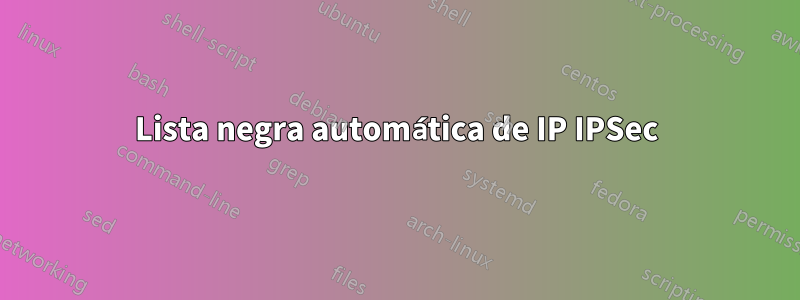 Lista negra automática de IP IPSec