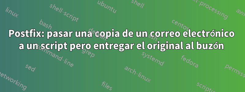 Postfix: pasar una copia de un correo electrónico a un script pero entregar el original al buzón