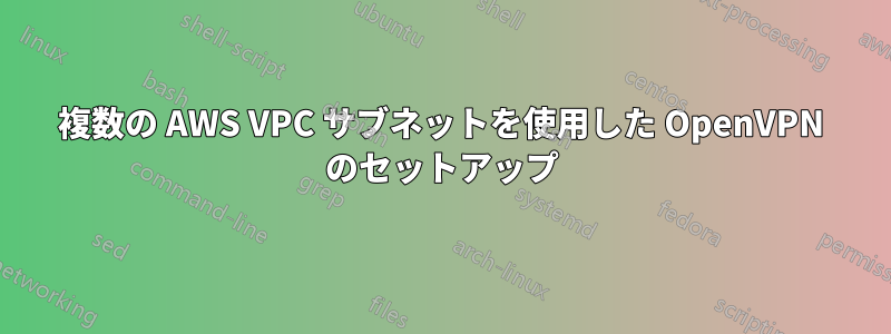 複数の AWS VPC サブネットを使用した OpenVPN のセットアップ