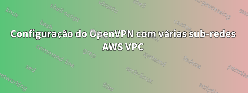 Configuração do OpenVPN com várias sub-redes AWS VPC