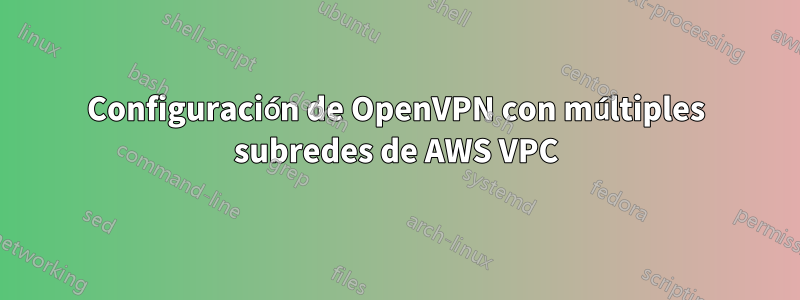 Configuración de OpenVPN con múltiples subredes de AWS VPC