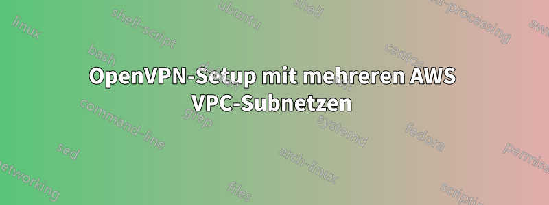 OpenVPN-Setup mit mehreren AWS VPC-Subnetzen