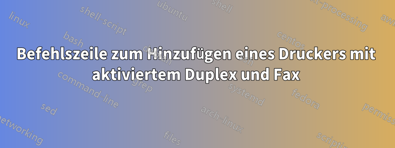 Befehlszeile zum Hinzufügen eines Druckers mit aktiviertem Duplex und Fax