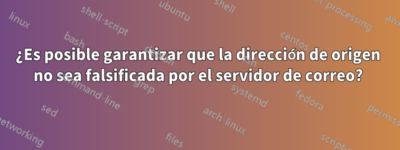 ¿Es posible garantizar que la dirección de origen no sea falsificada por el servidor de correo?