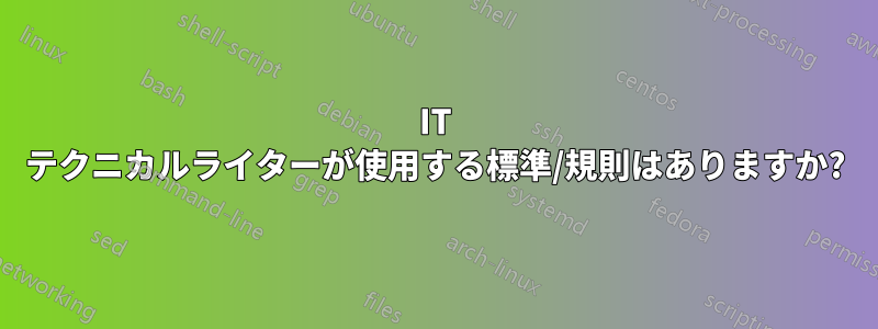 IT テクニカルライターが使用する標準/規則はありますか?