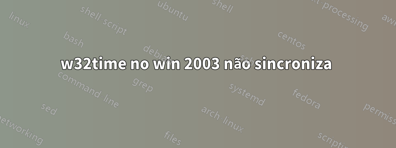 w32time no win 2003 não sincroniza