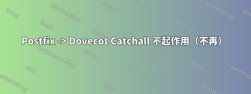 Postfix -> Dovecot Catchall 不起作用（不再）