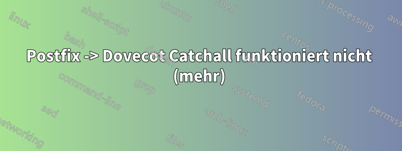 Postfix -> Dovecot Catchall funktioniert nicht (mehr)