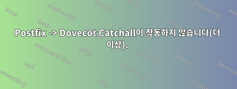 Postfix -> Dovecot Catchall이 작동하지 않습니다(더 이상).