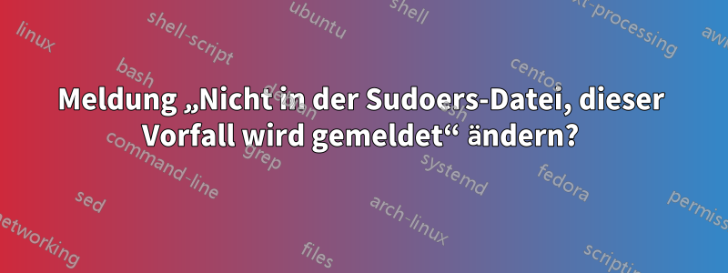 Meldung „Nicht in der Sudoers-Datei, dieser Vorfall wird gemeldet“ ändern?