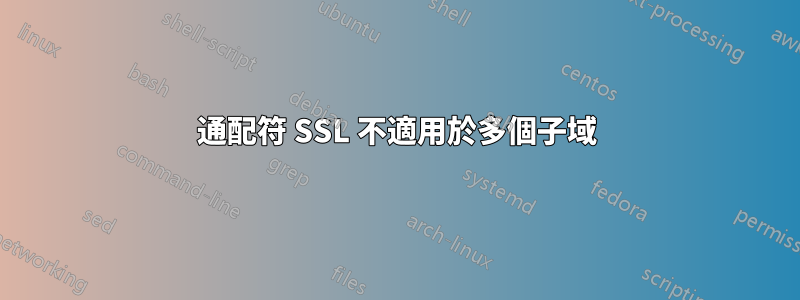 通配符 SSL 不適用於多個子域