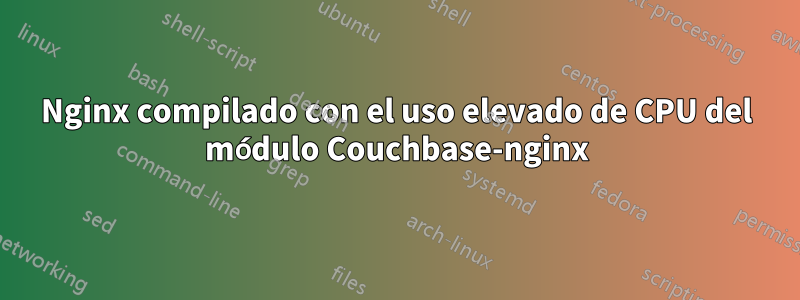 Nginx compilado con el uso elevado de CPU del módulo Couchbase-nginx