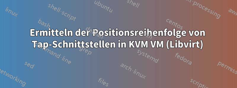 Ermitteln der Positionsreihenfolge von Tap-Schnittstellen in KVM VM (Libvirt)