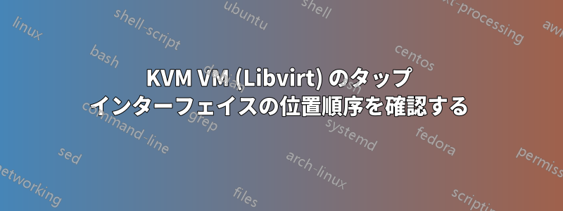 KVM VM (Libvirt) のタップ インターフェイスの位置順序を確認する