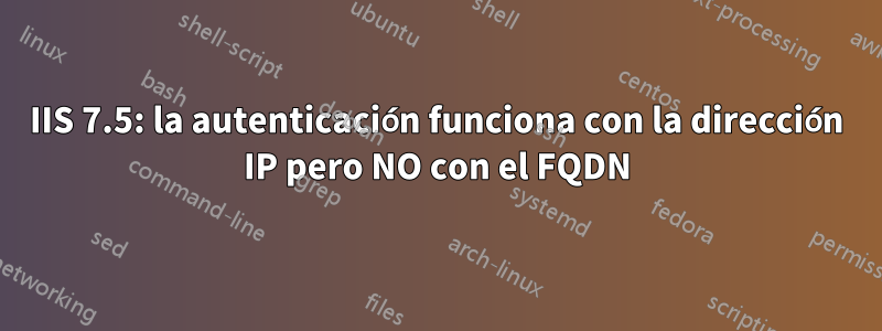 IIS 7.5: la autenticación funciona con la dirección IP pero NO con el FQDN