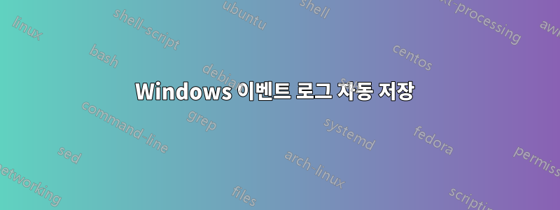 Windows 이벤트 로그 자동 저장 