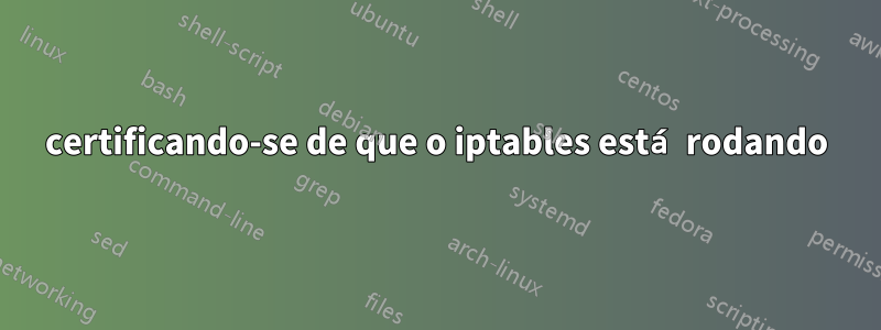 certificando-se de que o iptables está rodando