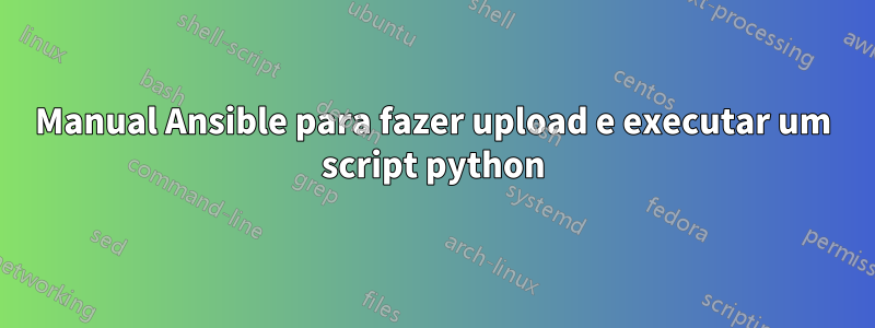 Manual Ansible para fazer upload e executar um script python