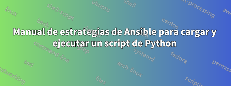 Manual de estrategias de Ansible para cargar y ejecutar un script de Python