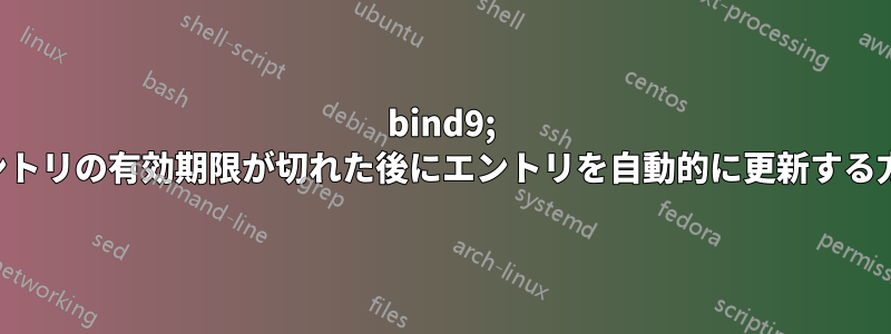 bind9; エントリの有効期限が切れた後にエントリを自動的に更新する方法